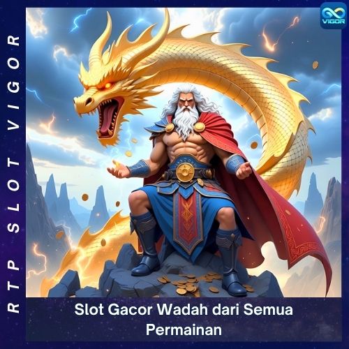 Slot Gacor Wadah dari Semua Permainan